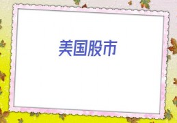 美国股市(美股三大股指最新指数)