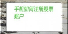手机如何注册股票账户(一个手机可以注册几个股票账户)