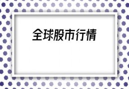 全球股市行情(昨天美国股市最新行情)