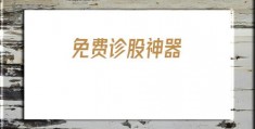 免费诊股神器(巨丰诊股神器)